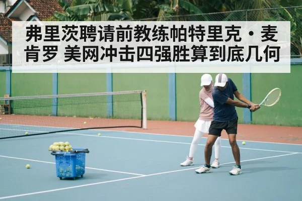 弗里茨聘请前教练帕特里克·麦肯罗 美网冲击四强胜算到底几何